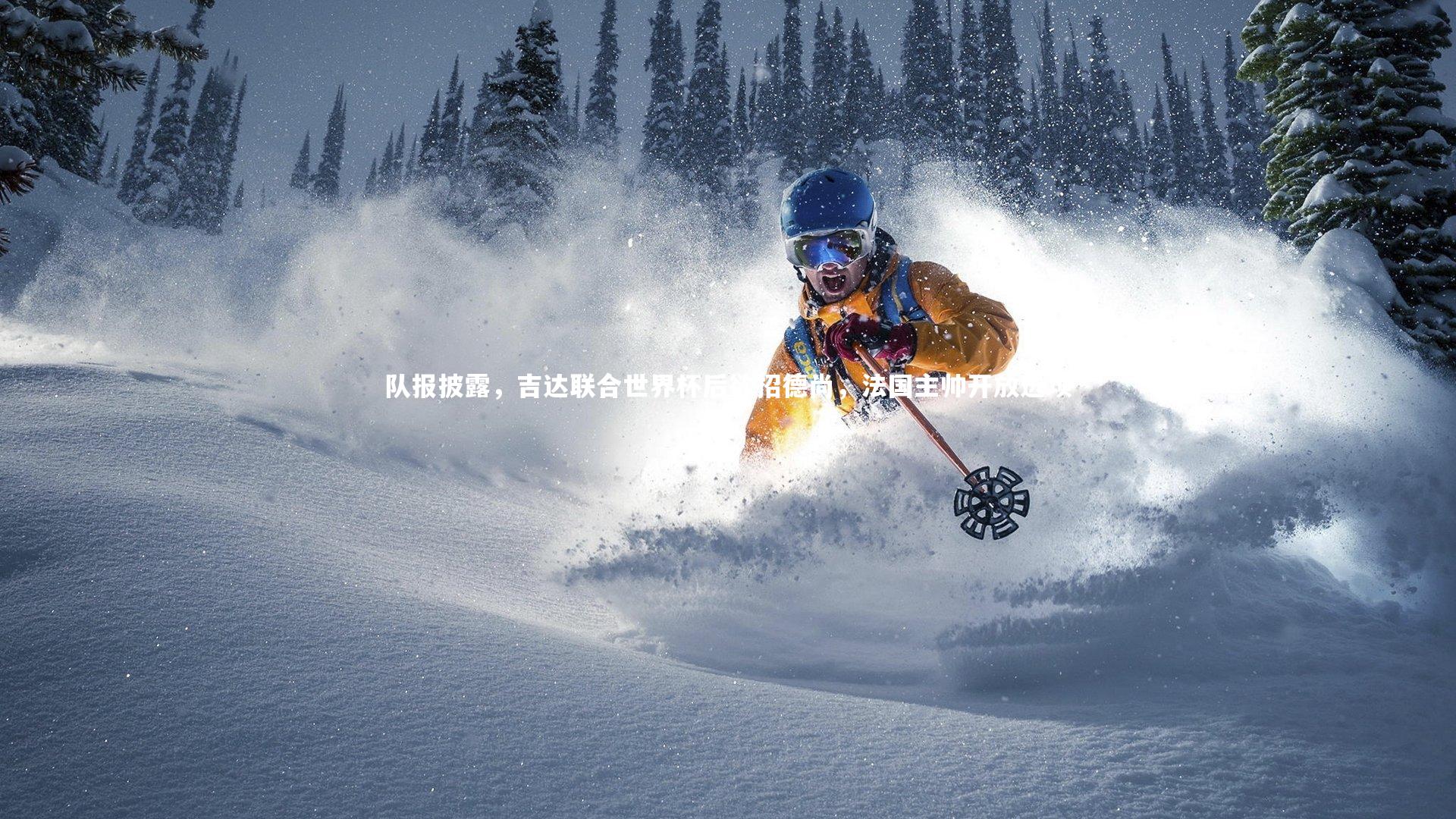 mk体育app下载：队报披露，吉达联合世界杯后欲招德尚，法国主帅开放选项