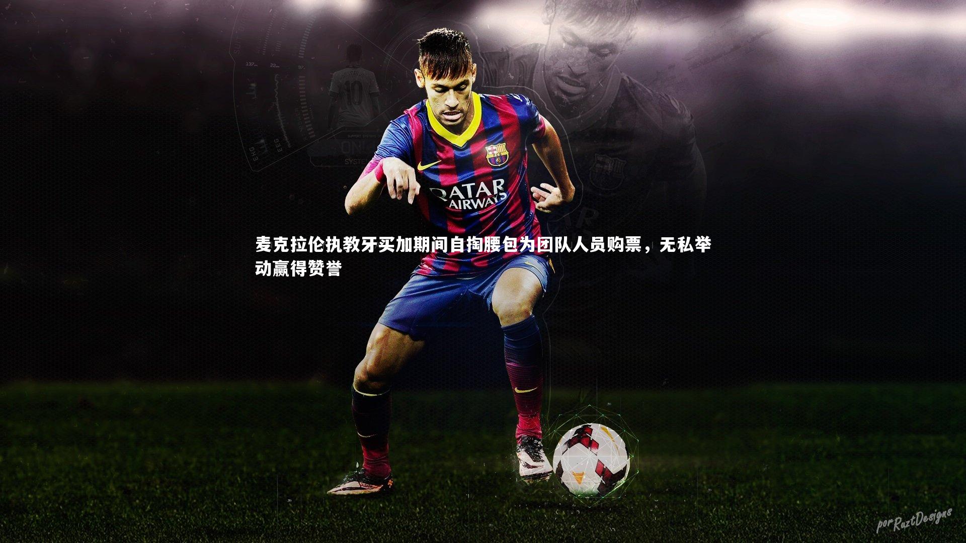 【mk体育app官网】麦克拉伦执教牙买加期间自掏腰包为团队人员购票，无私举动赢得赞誉