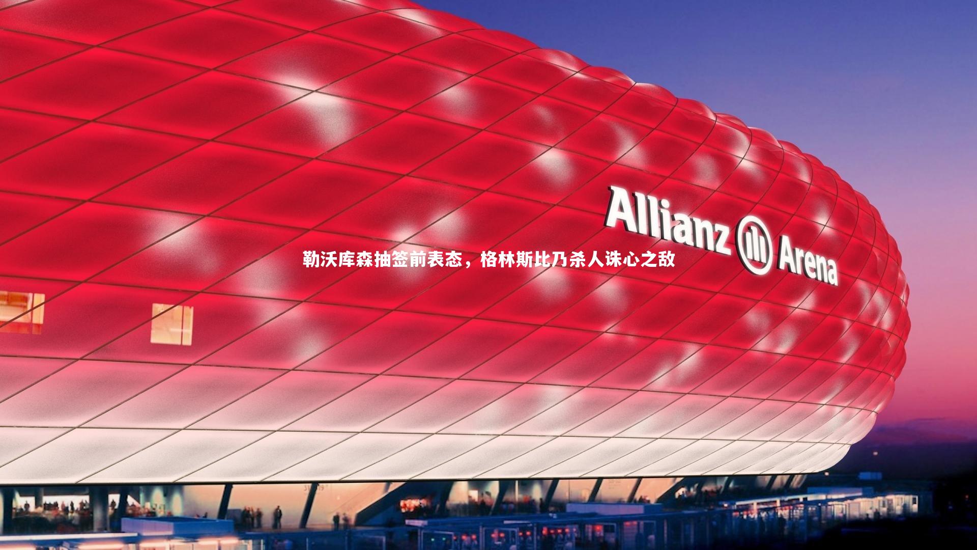 mk体育app下载：勒沃库森抽签前表态，格林斯比乃杀人诛心之敌