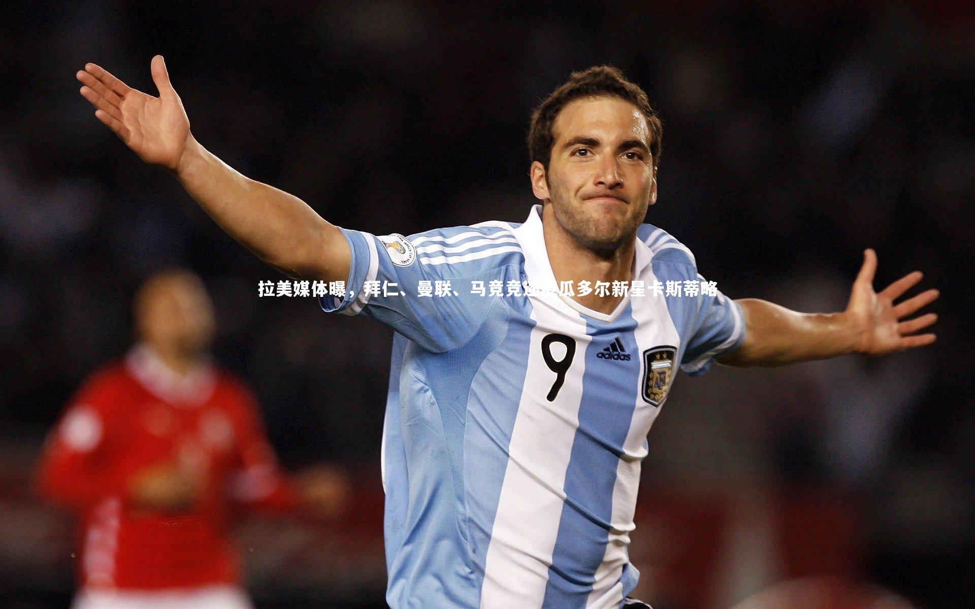 拉美媒体曝，拜仁、曼联、马竞竞逐厄瓜多尔新星卡斯蒂略