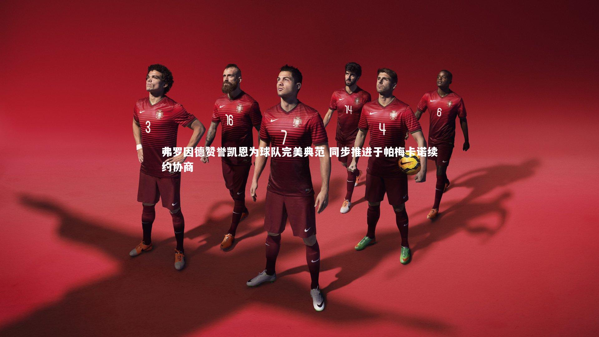 弗罗因德赞誉凯恩为球队完美典范 同步推进于帕梅卡诺续约协商