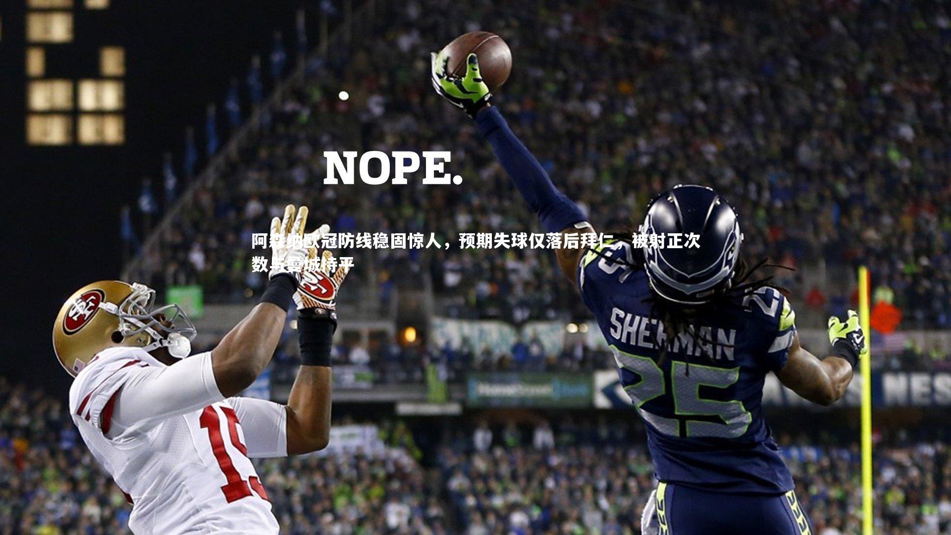 mk体育官网入口|阿森纳欧冠防线稳固惊人，预期失球仅落后拜仁，被射正次数与曼城持平